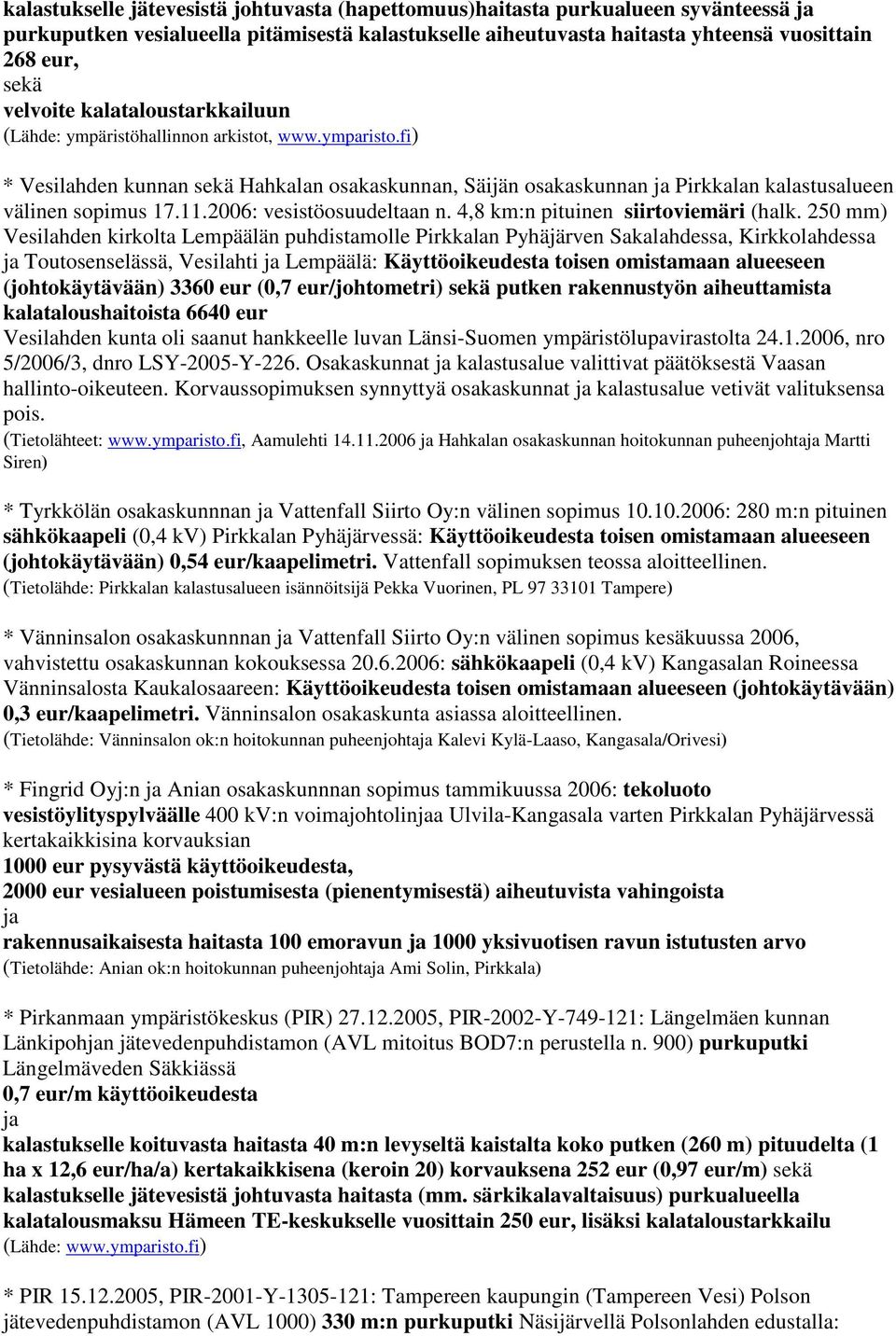 2006: vesistöosuudeltaan n. 4,8 km:n pituinen siirtoviemäri (halk.