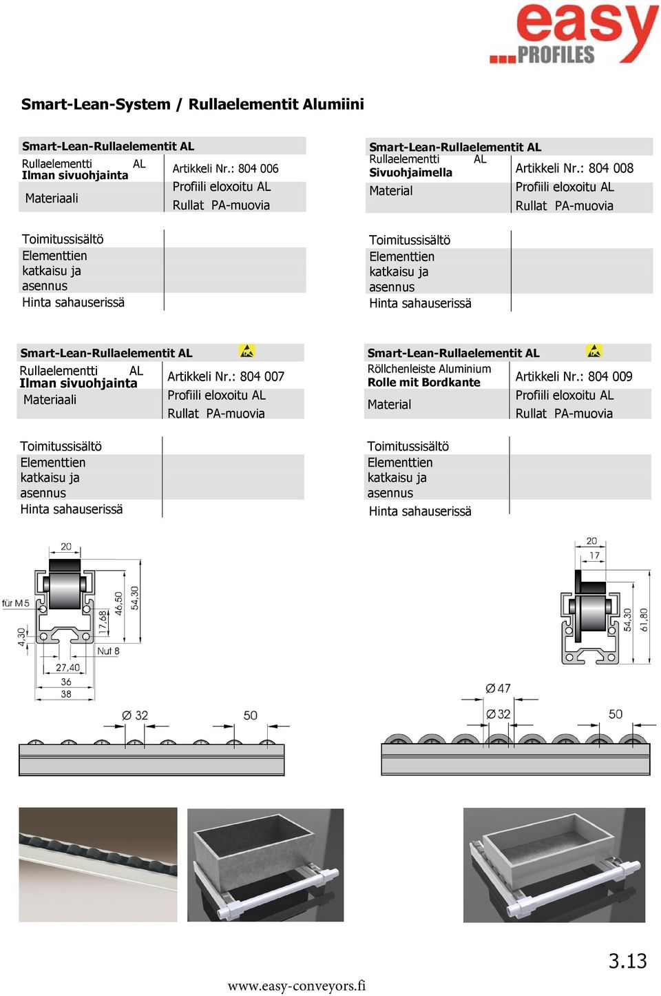 : 804 008 Material Profiili eloxoitu AL Rullat PA-muovia Elementtien katkaisu ja asennus Smart-Lean-Rullaelementit AL Rullaelementti AL Ilman sivuohjainta Elementtien katkaisu