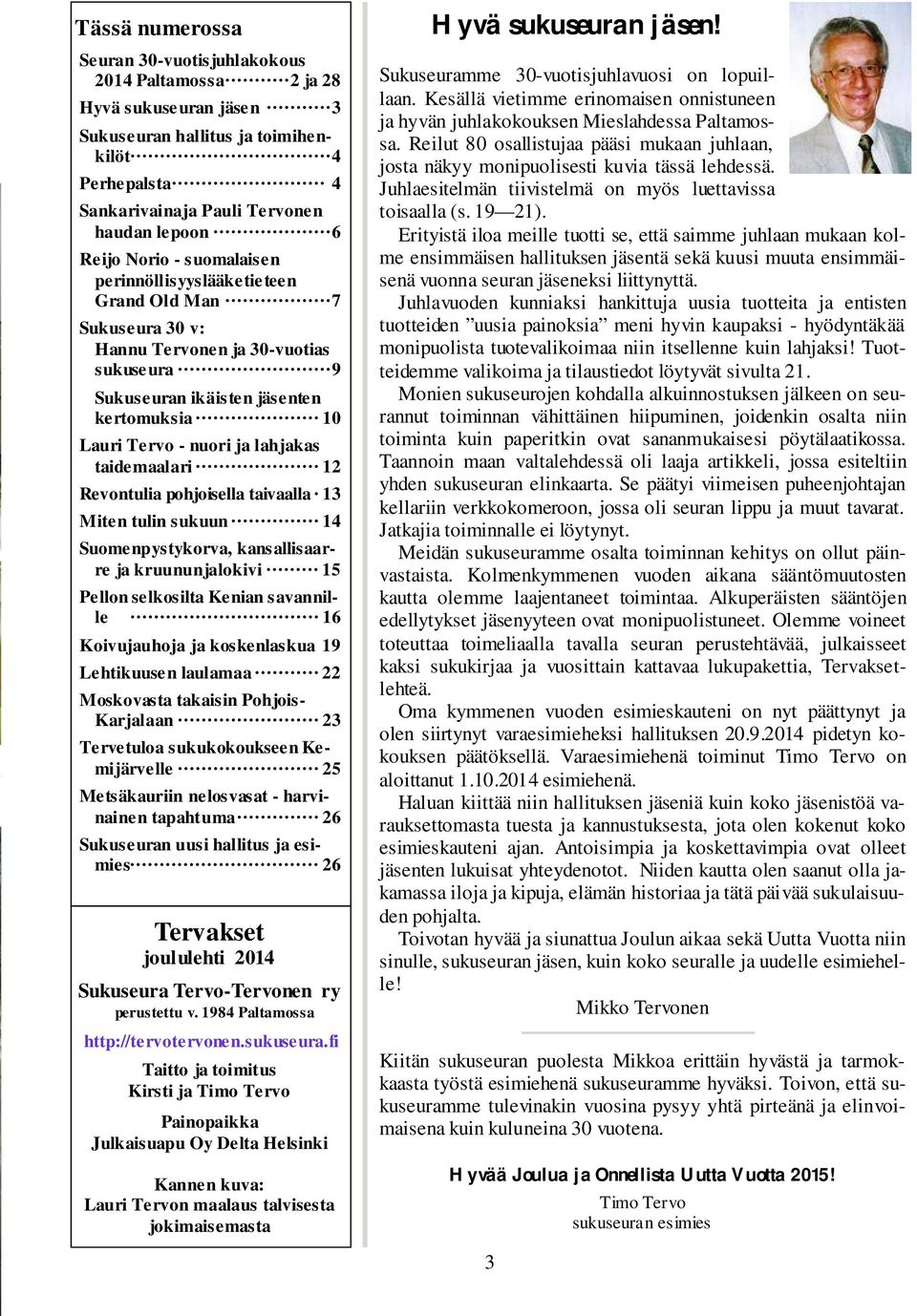 taidemaalari 12 Revontulia pohjoisella taivaalla 13 Miten tulin sukuun 14 Suomenpystykorva, kansallisaarre ja kruununjalokivi 15 Pellon selkosilta Kenian savannille 16 Koivujauhoja ja koskenlaskua 19