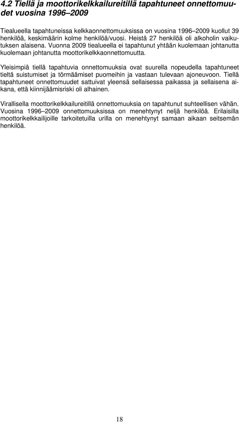 Yleisimpiä tiellä tapahtuvia onnettomuuksia ovat suurella nopeudella tapahtuneet tieltä suistumiset ja törmäämiset puomeihin ja vastaan tulevaan ajoneuvoon.