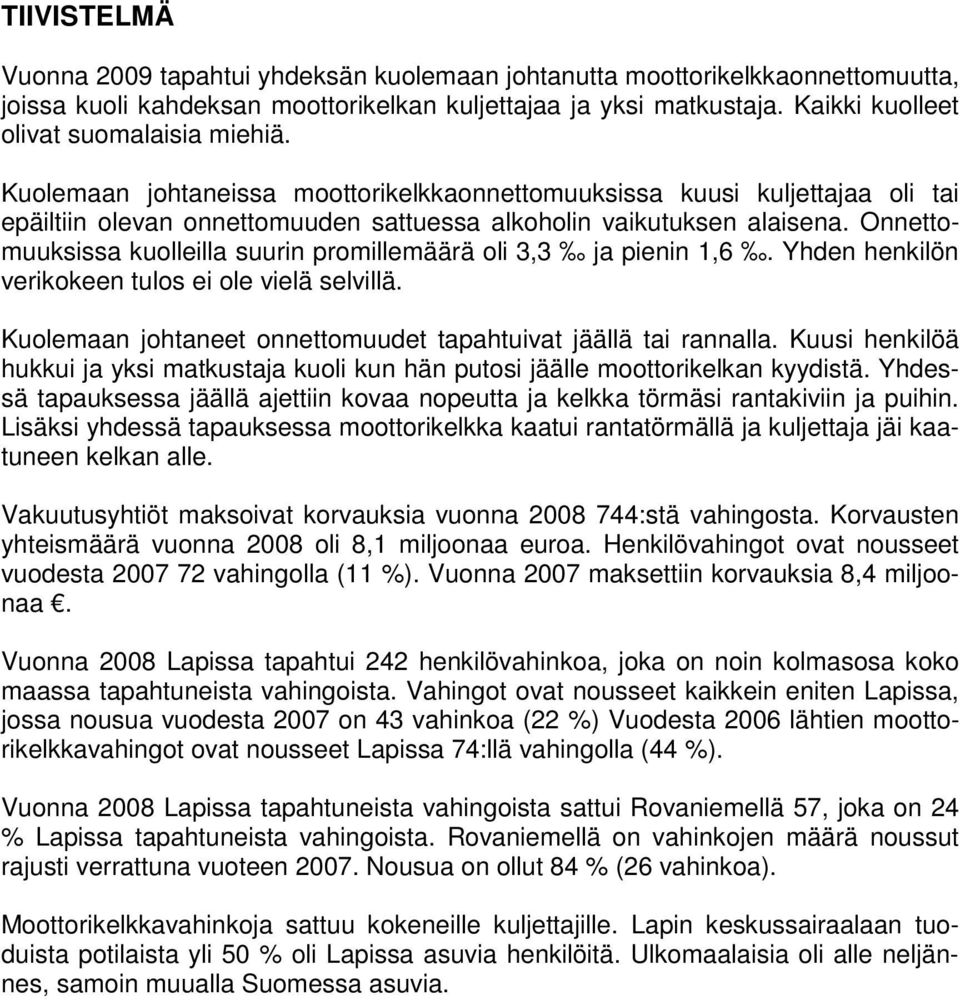 Onnettomuuksissa kuolleilla suurin promillemäärä oli 3,3 ja pienin 1,6. Yhden henkilön verikokeen tulos ei ole vielä selvillä. Kuolemaan johtaneet onnettomuudet tapahtuivat jäällä tai rannalla.