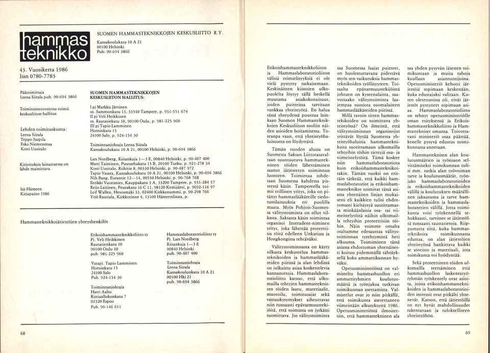 Itä-Hämeen Kirjapaino 1986 Hammasteknikkojärjestöjen yhteyshenkilöt SUOMEN HAMMASTEKNIKKOJEN KESKUSLIITON HALLITUS: I pj Markku Järvinen os. Sammonkatu 13, 33540 Tampere, p.