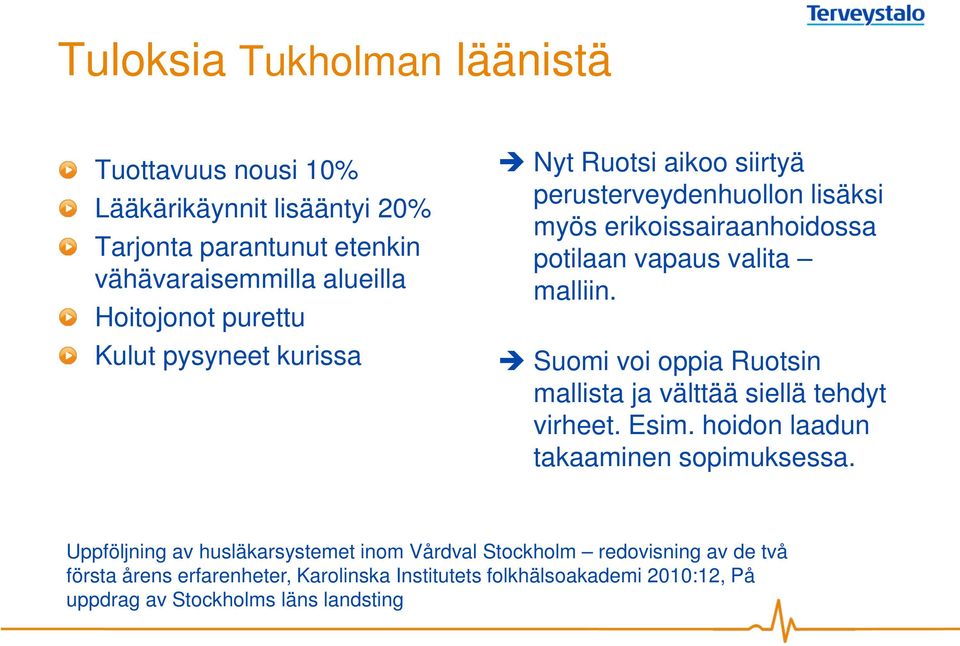 Suomi voi oppia Ruotsin mallista ja välttää siellä tehdyt virheet. Esim. hoidon laadun takaaminen sopimuksessa.