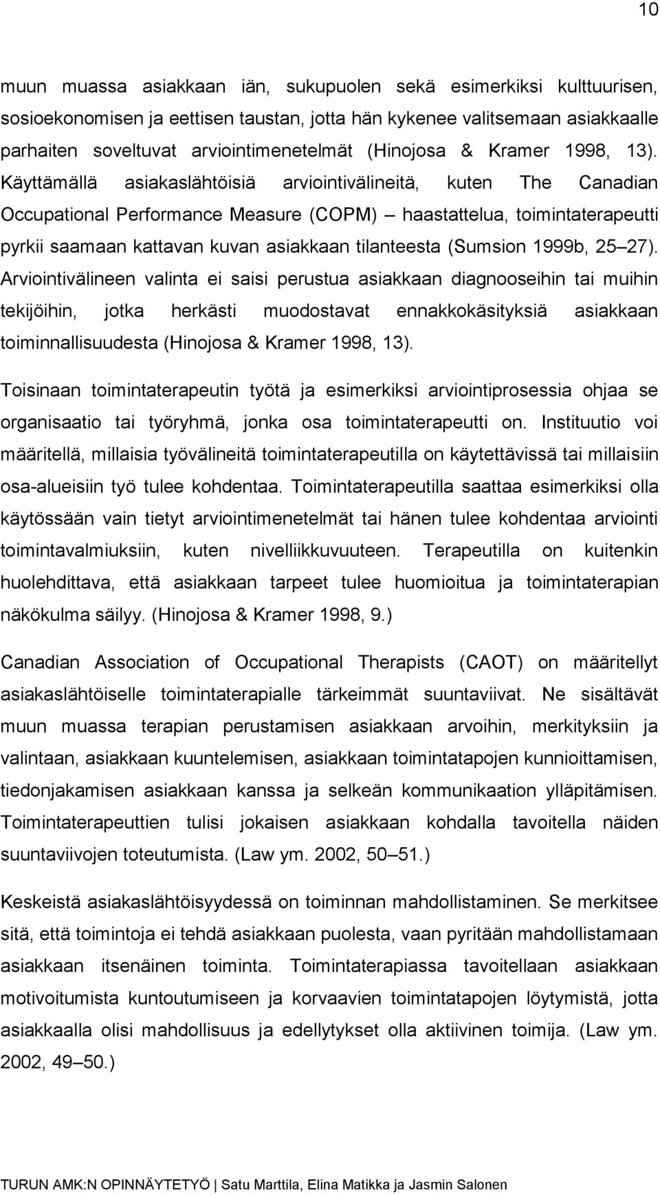 Käyttämällä asiakaslähtöisiä arviointivälineitä, kuten The Canadian Occupational Performance Measure (COPM) haastattelua, toimintaterapeutti pyrkii saamaan kattavan kuvan asiakkaan tilanteesta