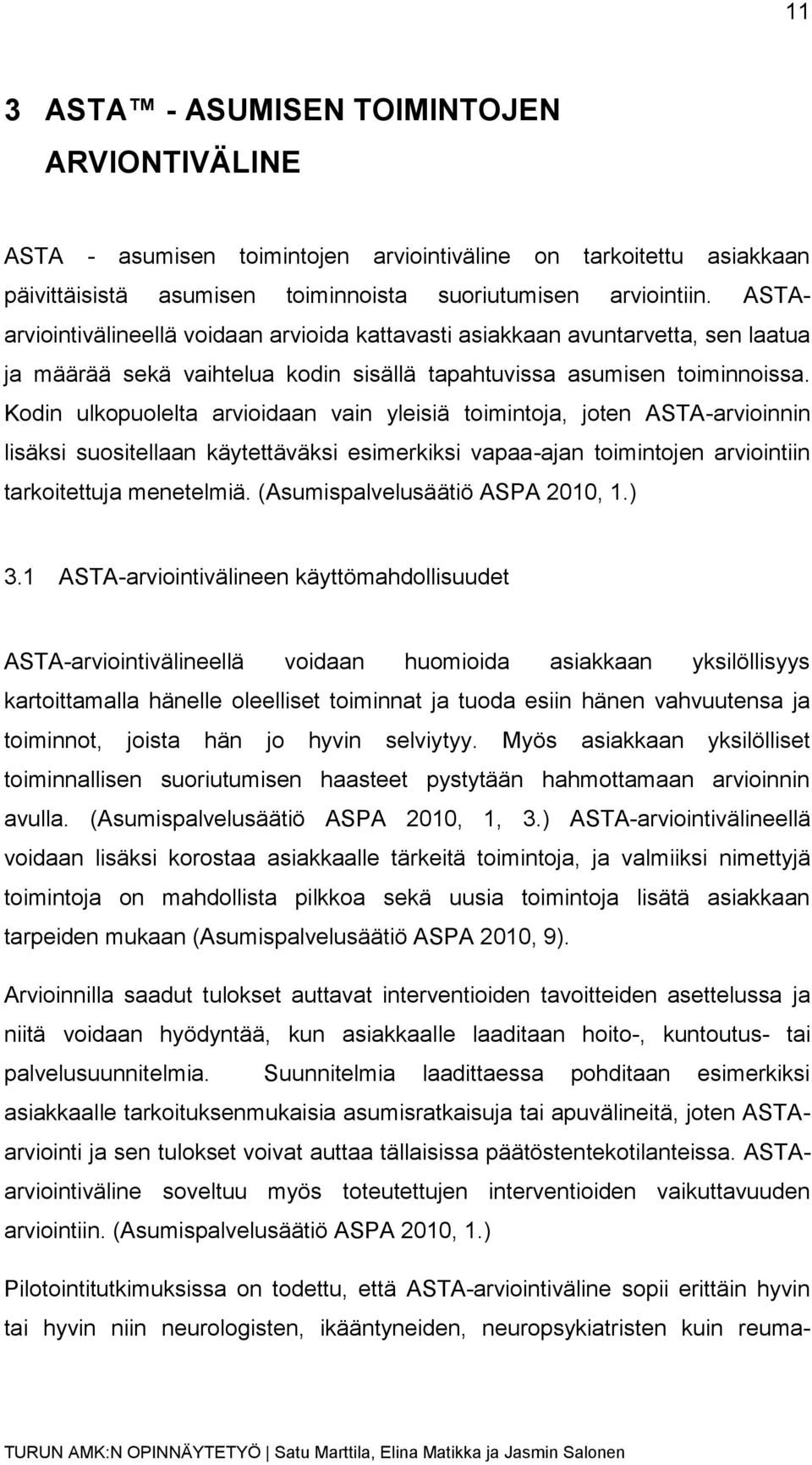 Kodin ulkopuolelta arvioidaan vain yleisiä toimintoja, joten ASTA-arvioinnin lisäksi suositellaan käytettäväksi esimerkiksi vapaa-ajan toimintojen arviointiin tarkoitettuja menetelmiä.