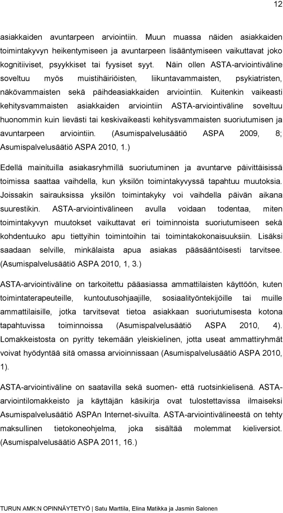 Kuitenkin vaikeasti kehitysvammaisten asiakkaiden arviointiin ASTA-arviointiväline soveltuu huonommin kuin lievästi tai keskivaikeasti kehitysvammaisten suoriutumisen ja avuntarpeen arviointiin.