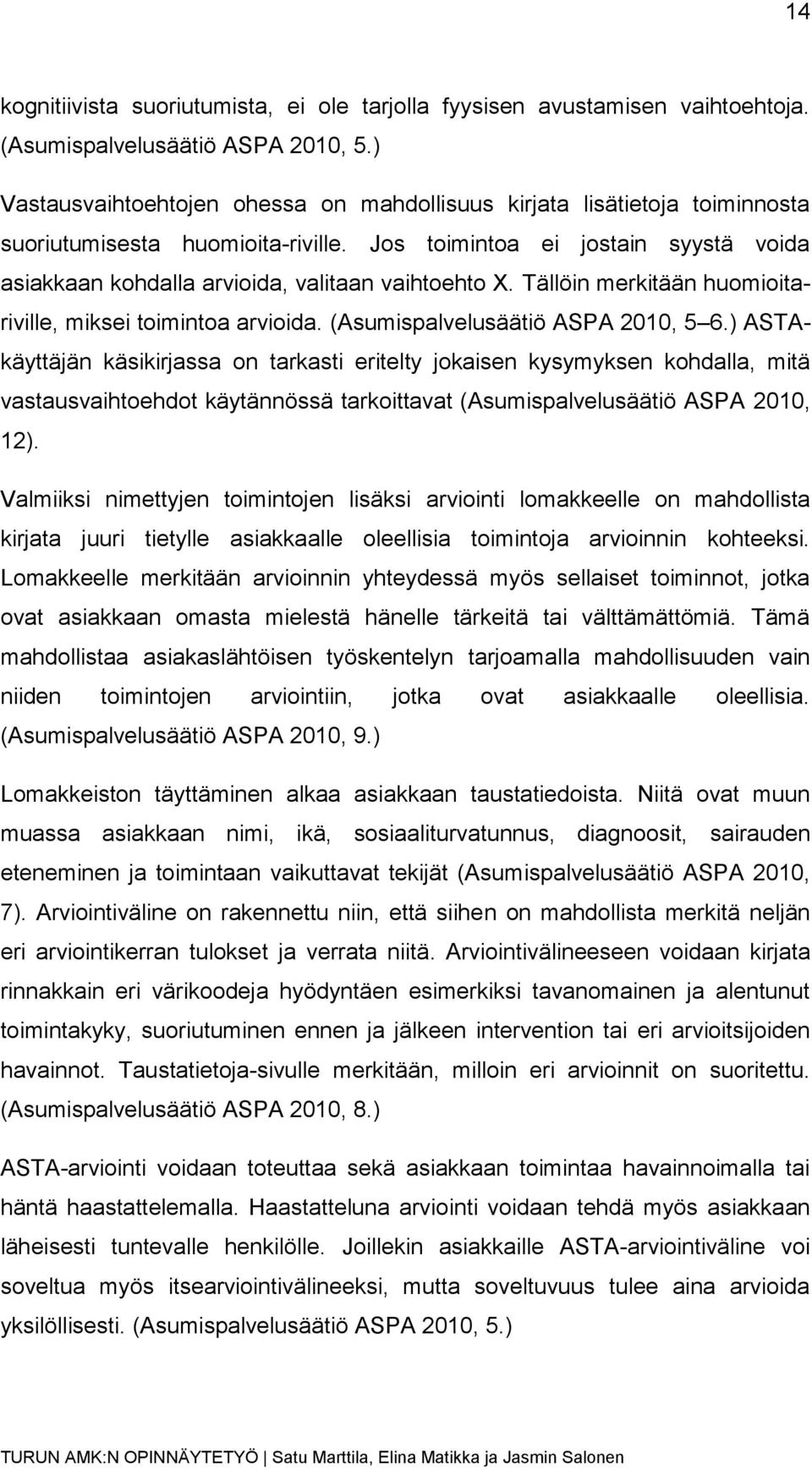 Jos toimintoa ei jostain syystä voida asiakkaan kohdalla arvioida, valitaan vaihtoehto X. Tällöin merkitään huomioitariville, miksei toimintoa arvioida. (Asumispalvelusäätiö ASPA 2010, 5 6.