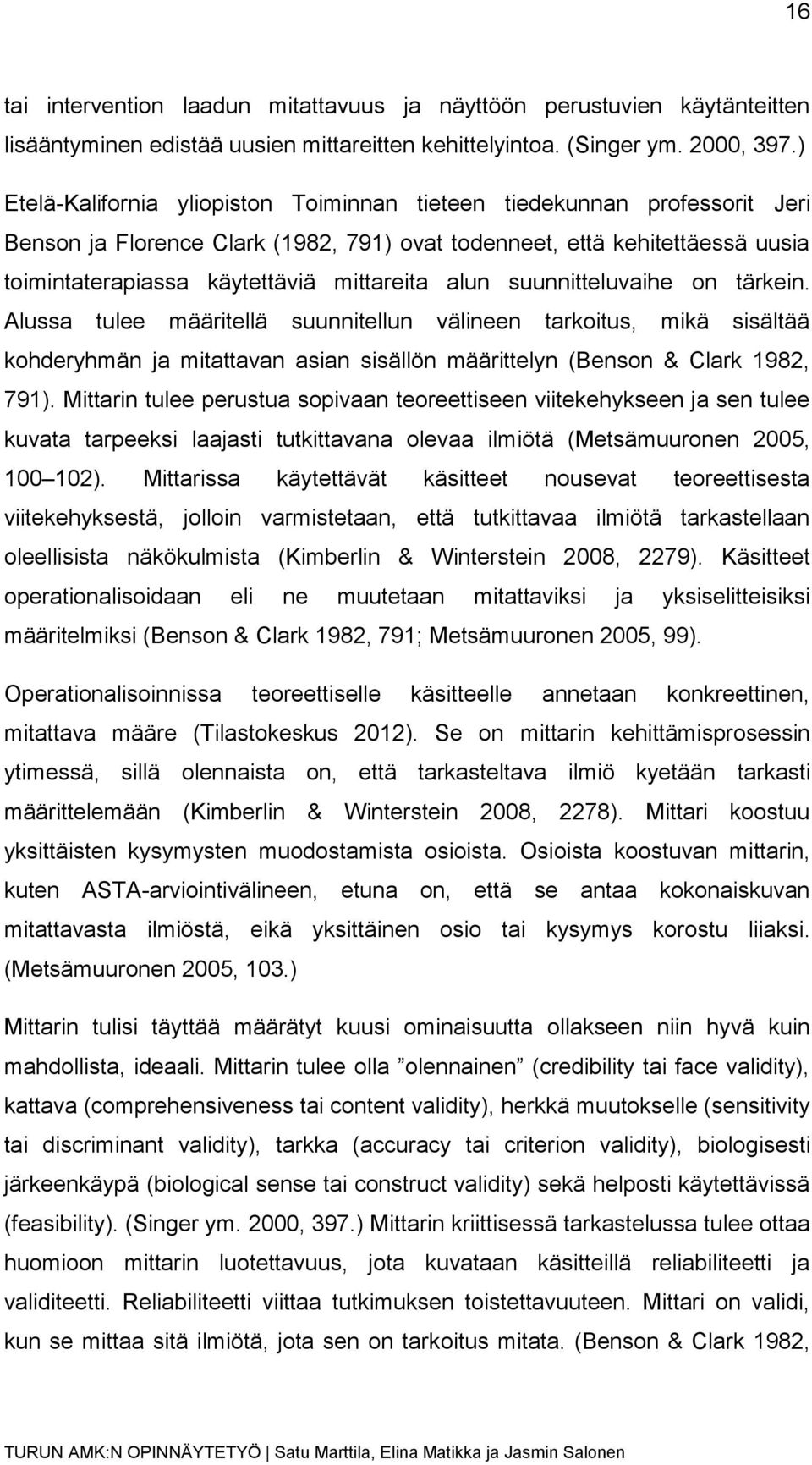 alun suunnitteluvaihe on tärkein. Alussa tulee määritellä suunnitellun välineen tarkoitus, mikä sisältää kohderyhmän ja mitattavan asian sisällön määrittelyn (Benson & Clark 1982, 791).