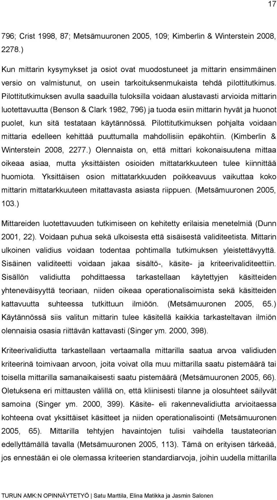 Pilottitutkimuksen avulla saaduilla tuloksilla voidaan alustavasti arvioida mittarin luotettavuutta (Benson & Clark 1982, 796) ja tuoda esiin mittarin hyvät ja huonot puolet, kun sitä testataan