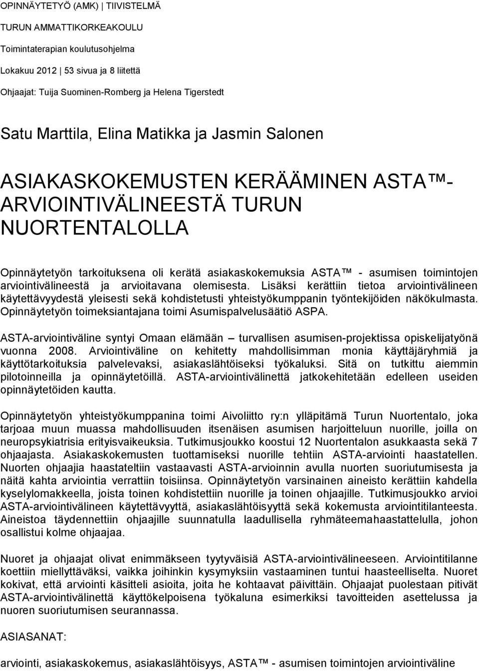 arviointivälineestä ja arvioitavana olemisesta. Lisäksi kerättiin tietoa arviointivälineen käytettävyydestä yleisesti sekä kohdistetusti yhteistyökumppanin työntekijöiden näkökulmasta.