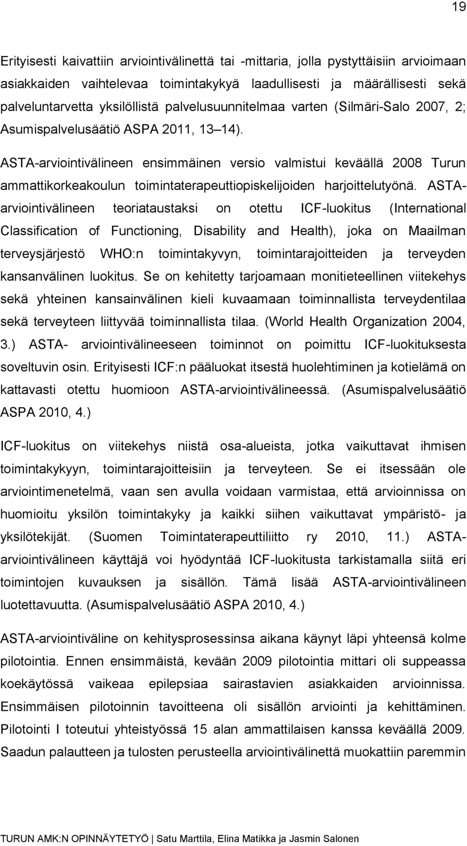 ASTA-arviointivälineen ensimmäinen versio valmistui keväällä 2008 Turun ammattikorkeakoulun toimintaterapeuttiopiskelijoiden harjoittelutyönä.