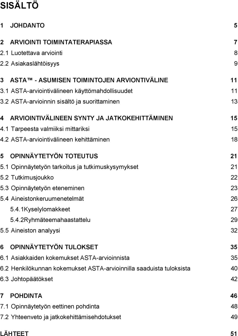 2 ASTA-arviointivälineen kehittäminen 18 5 OPINNÄYTETYÖN TOTEUTUS 21 5.1 Opinnäytetyön tarkoitus ja tutkimuskysymykset 21 5.2 Tutkimusjoukko 22 5.3 Opinnäytetyön eteneminen 23 5.