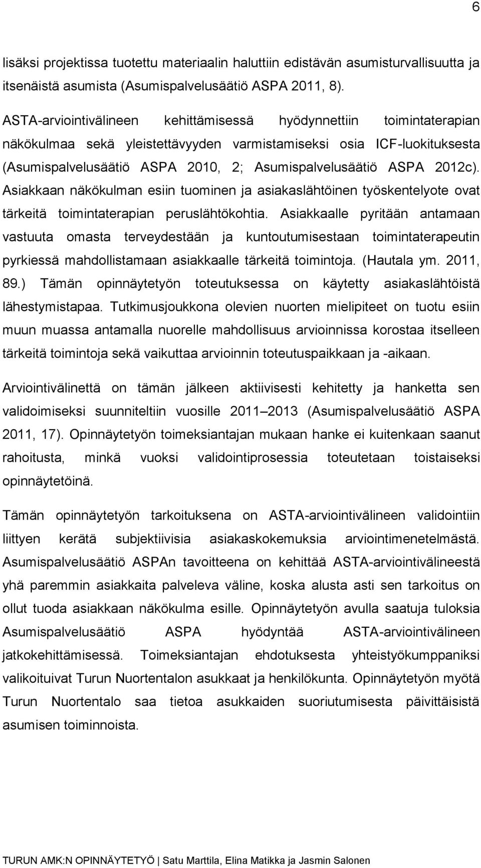 ASPA 2012c). Asiakkaan näkökulman esiin tuominen ja asiakaslähtöinen työskentelyote ovat tärkeitä toimintaterapian peruslähtökohtia.