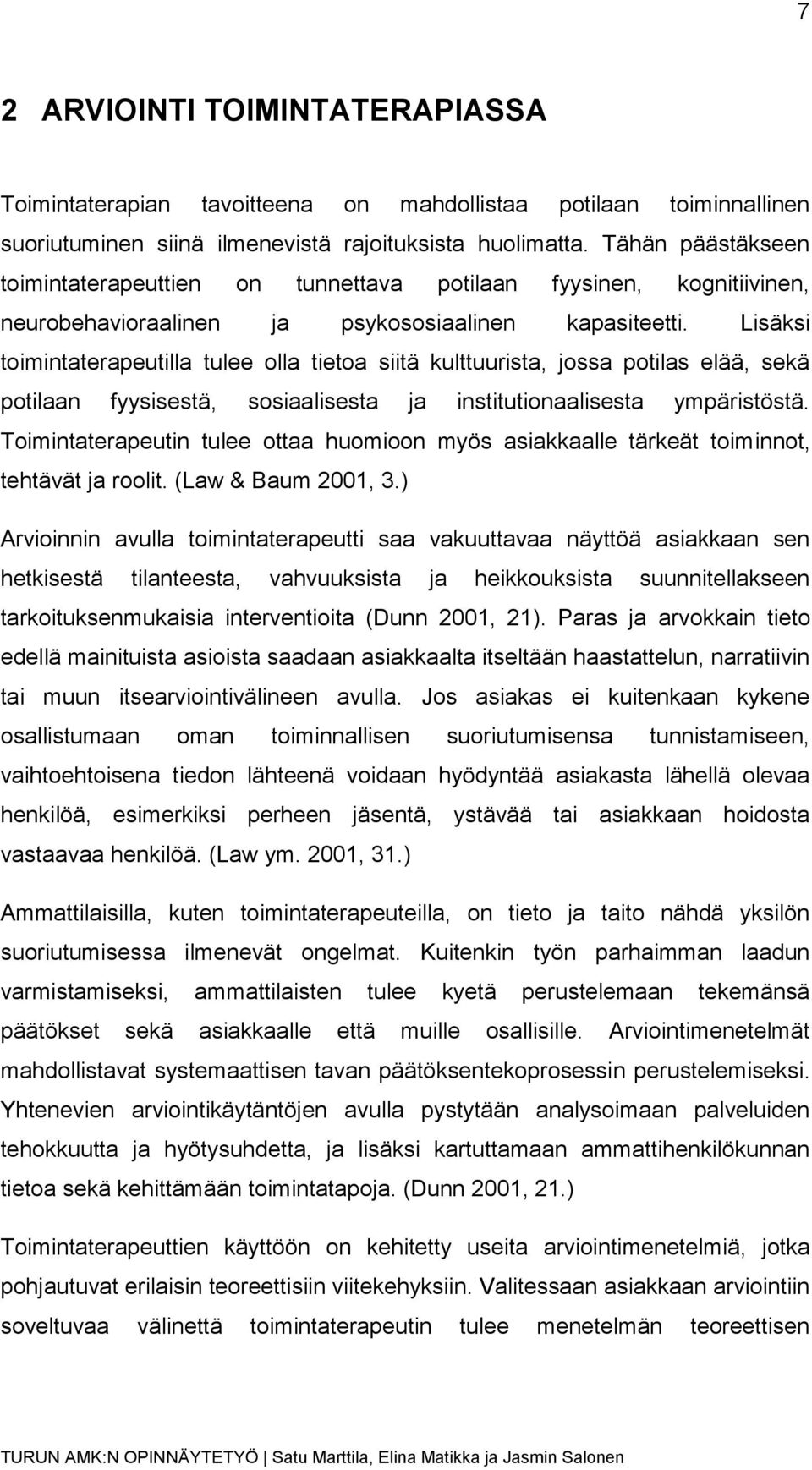 Lisäksi toimintaterapeutilla tulee olla tietoa siitä kulttuurista, jossa potilas elää, sekä potilaan fyysisestä, sosiaalisesta ja institutionaalisesta ympäristöstä.