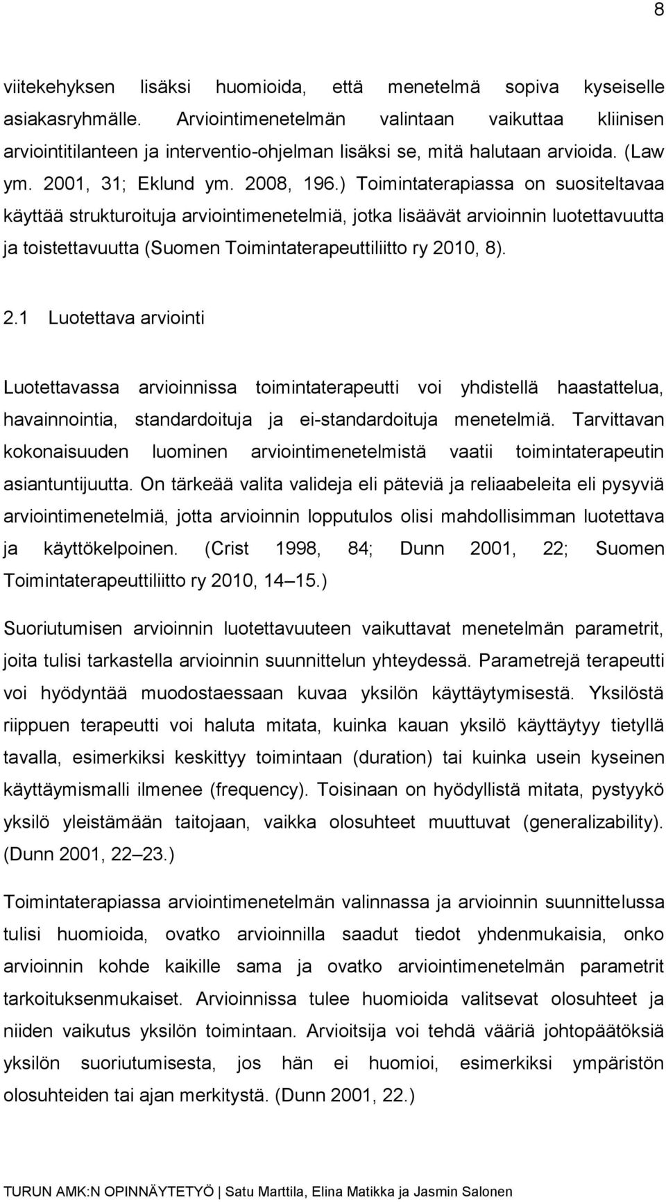 ) Toimintaterapiassa on suositeltavaa käyttää strukturoituja arviointimenetelmiä, jotka lisäävät arvioinnin luotettavuutta ja toistettavuutta (Suomen Toimintaterapeuttiliitto ry 20