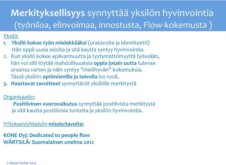 Kun yksilö kokee epävarmuutta ja tyytymättömyyttä työssään, hän voi silti löytää mahdollisuuksia oppia jotain uutta tulevaa uraansa varten ja näin syntyy "mielihyvän kokemuksia.