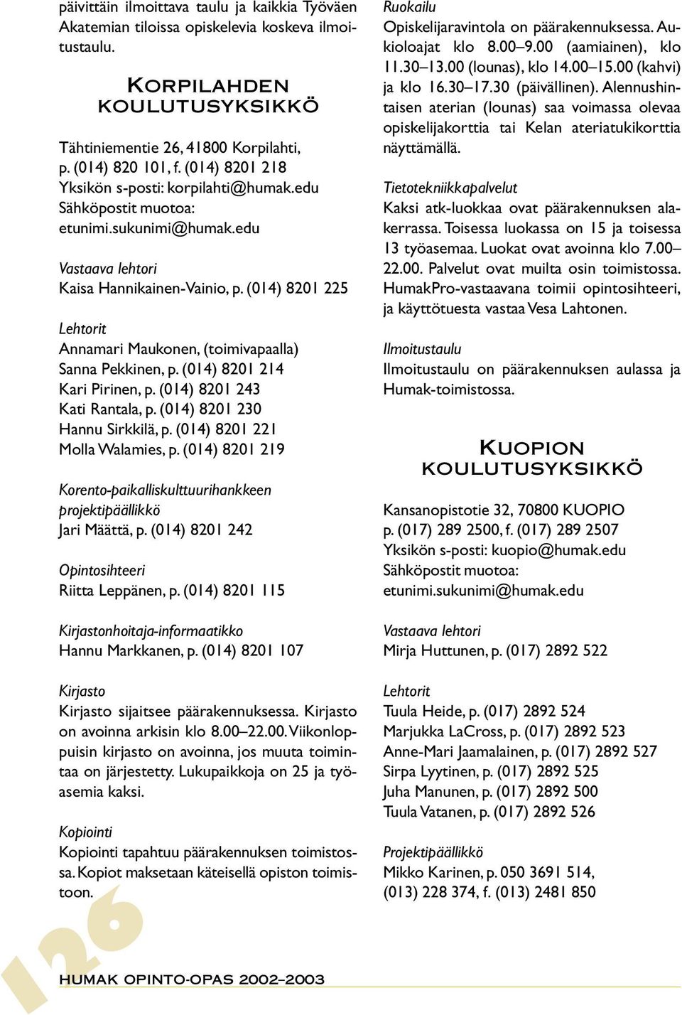 (014) 8201 225 Lehtorit Annamari Maukonen, (toimivapaalla) Sanna Pekkinen, p. (014) 8201 214 Kari Pirinen, p. (014) 8201 243 Kati Rantala, p. (014) 8201 230 Hannu Sirkkilä, p.