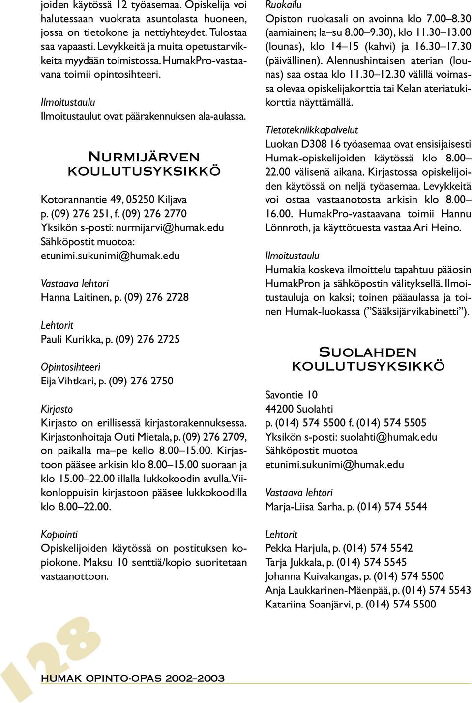 Nurmijärven koulutusyksikkö Kotorannantie 49, 05250 Kiljava p. (09) 276 251, f. (09) 276 2770 Yksikön s-posti: nurmijarvi@humak.edu Sähköpostit muotoa: etunimi.sukunimi@humak.