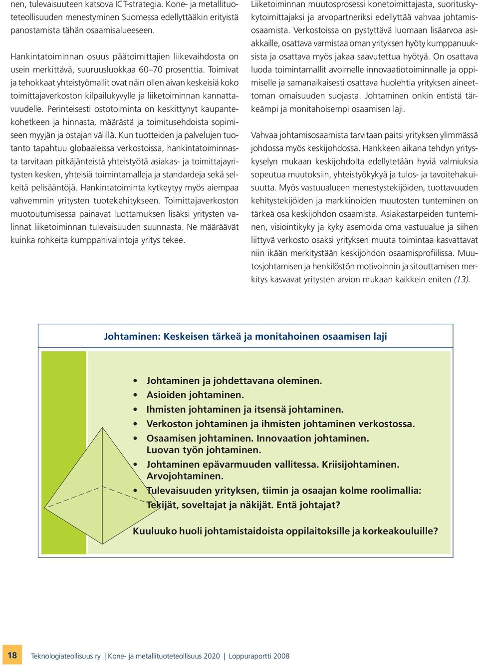 Toimivat ja tehokkaat yhteistyömallit ovat näin ollen aivan keskeisiä koko toimittajaverkoston kilpailukyvylle ja liiketoiminnan kannattavuudelle.