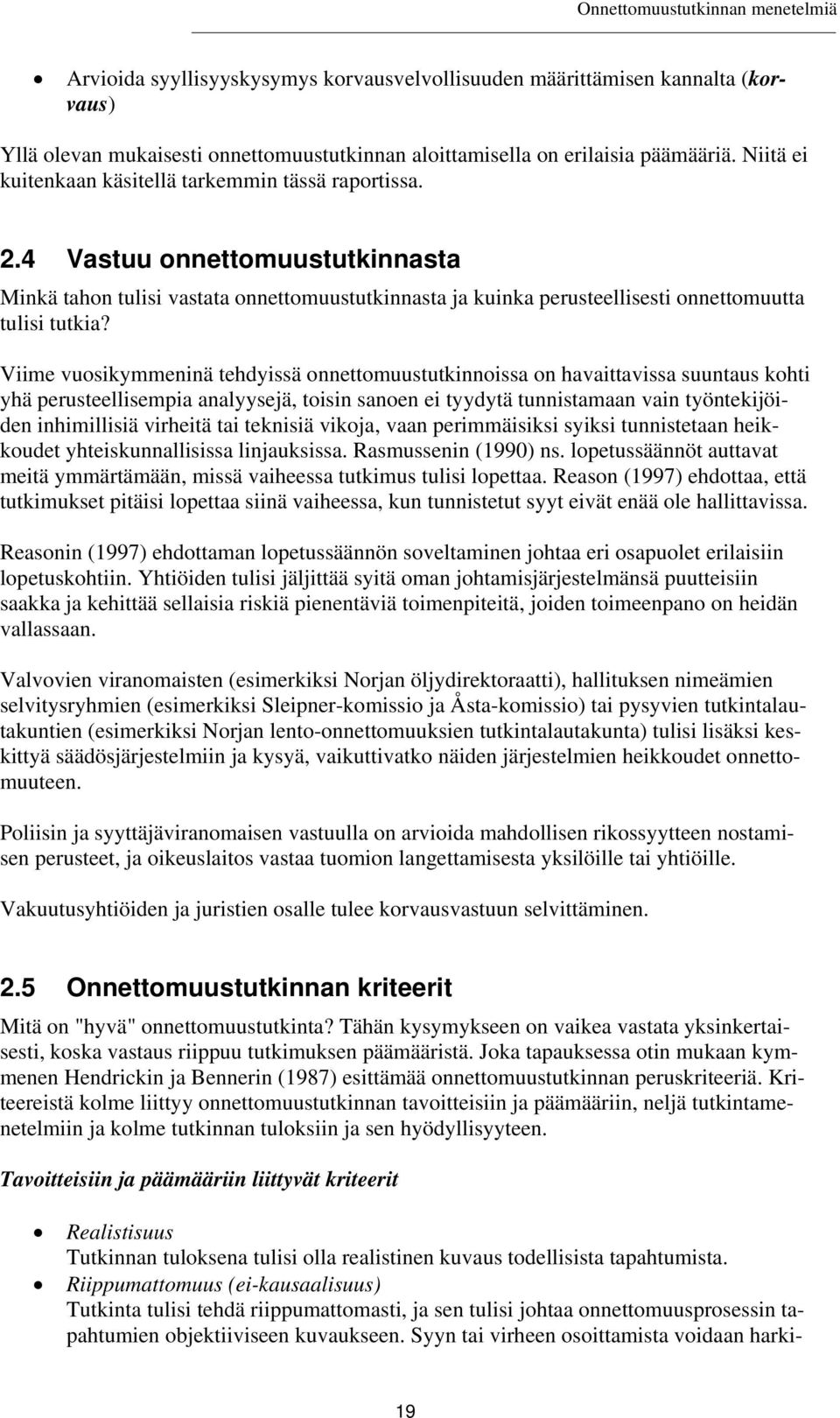 Viime vuosikymmeninä tehdyissä onnettomuustutkinnoissa on havaittavissa suuntaus kohti yhä perusteellisempia analyysejä, toisin sanoen ei tyydytä tunnistamaan vain työntekijöiden inhimillisiä