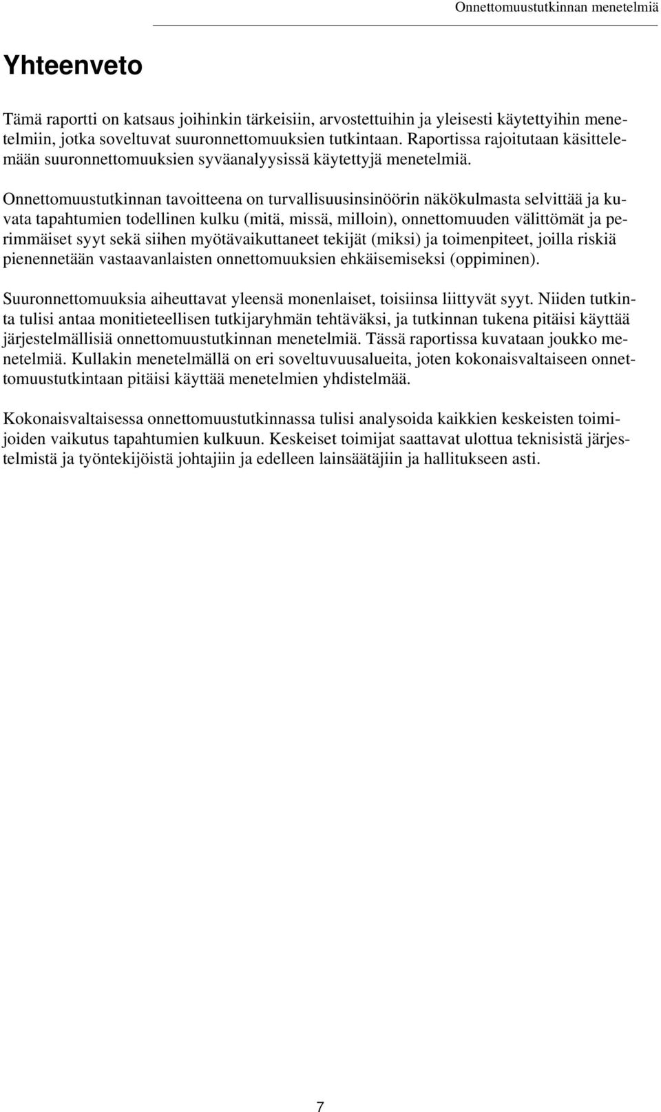 Onnettomuustutkinnan tavoitteena on turvallisuusinsinöörin näkökulmasta selvittää ja kuvata tapahtumien todellinen kulku (mitä, missä, milloin), onnettomuuden välittömät ja perimmäiset syyt sekä