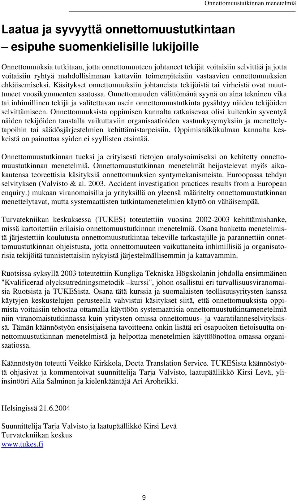 Onnettomuuden välittömänä syynä on aina tekninen vika tai inhimillinen tekijä ja valitettavan usein onnettomuustutkinta pysähtyy näiden tekijöiden selvittämiseen.