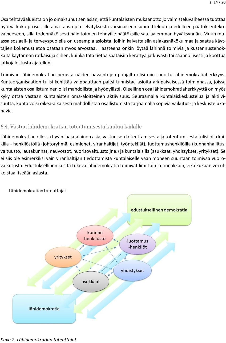 Muun muassa sosiaali- ja terveyspuolella on useampia asioista, joihin kaivattaisiin asiakasnäkökulmaa ja saatua käyttäjien kokemustietoa osataan myös arvostaa.