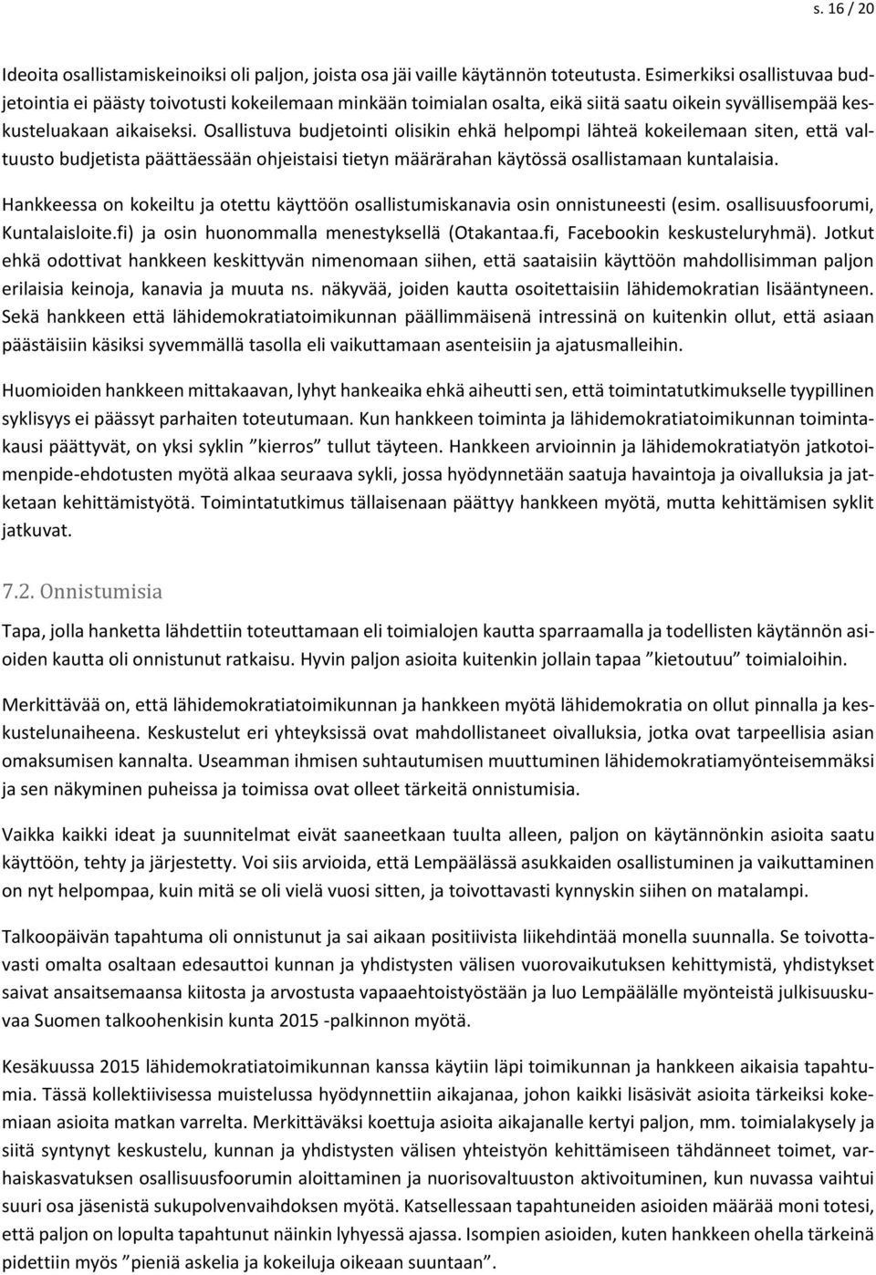 Osallistuva budjetointi olisikin ehkä helpompi lähteä kokeilemaan siten, että valtuusto budjetista päättäessään ohjeistaisi tietyn määrärahan käytössä osallistamaan kuntalaisia.