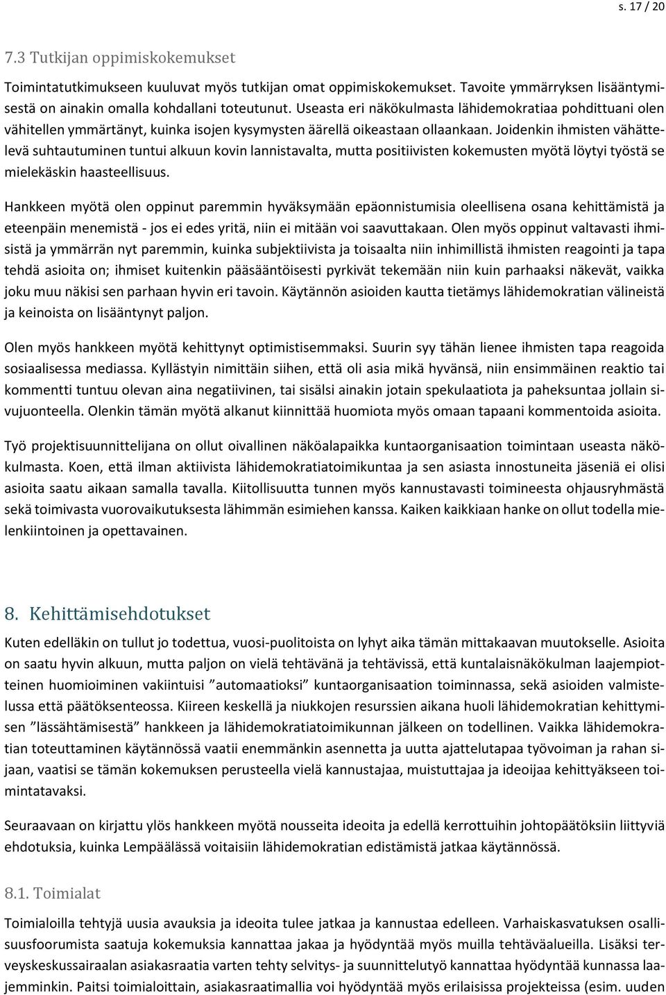 Joidenkin ihmisten vähättelevä suhtautuminen tuntui alkuun kovin lannistavalta, mutta positiivisten kokemusten myötä löytyi työstä se mielekäskin haasteellisuus.