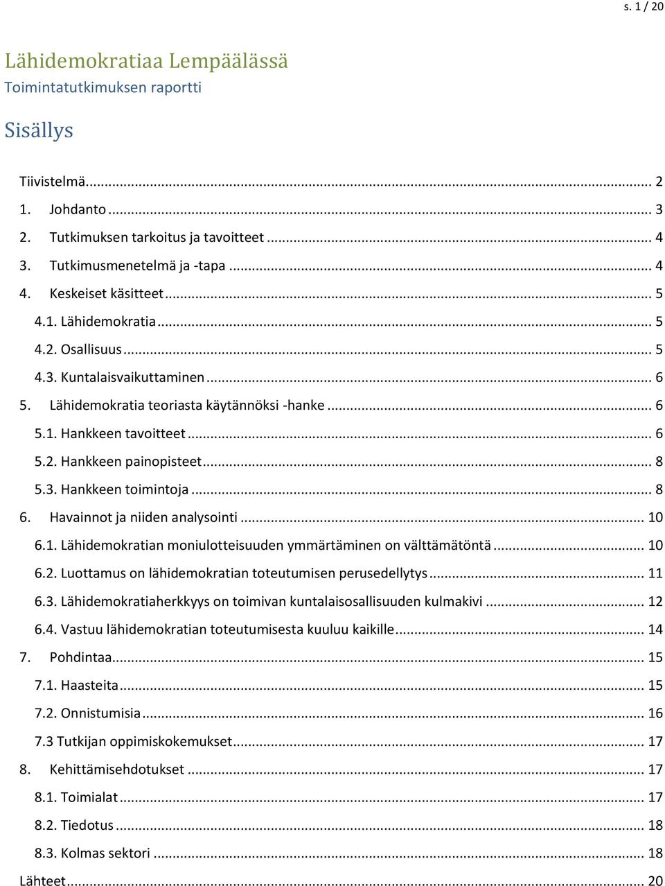 .. 8 5.3. Hankkeen toimintoja... 8 6. Havainnot ja niiden analysointi... 10 6.1. Lähidemokratian moniulotteisuuden ymmärtäminen on välttämätöntä... 10 6.2.