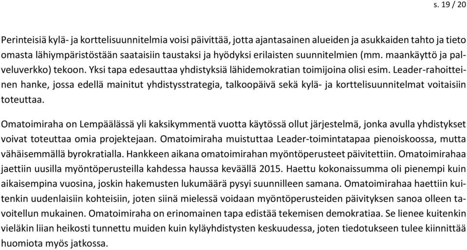 Leader-rahoitteinen hanke, jossa edellä mainitut yhdistysstrategia, talkoopäivä sekä kylä- ja korttelisuunnitelmat voitaisiin toteuttaa.