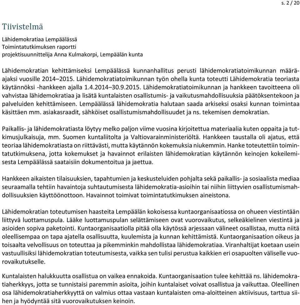 Lähidemokratiatoimikunnan työn ohella kunta toteutti Lähidemokratia teoriasta käytännöksi -hankkeen ajalla 1.4.2014 30.9.2015.
