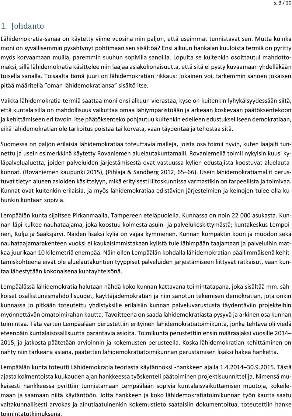 Lopulta se kuitenkin osoittautui mahdottomaksi, sillä lähidemokratia käsittelee niin laajaa asiakokonaisuutta, että sitä ei pysty kuvaamaan yhdelläkään toisella sanalla.