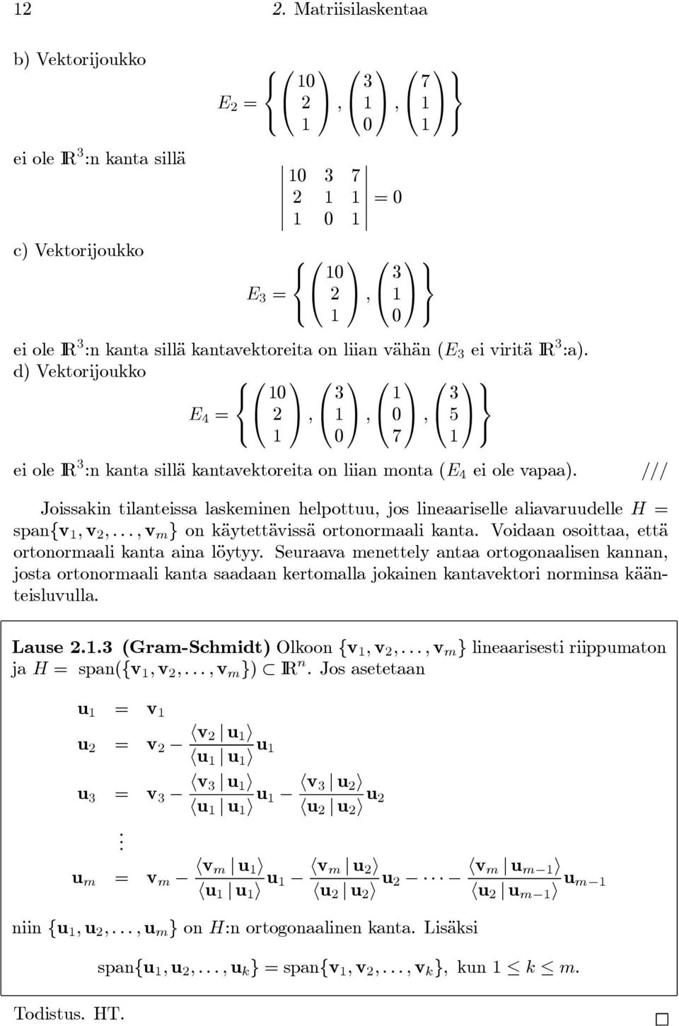 /// Joissakin tilanteissa laskeminen helpottuu, jos lineaariselle aliavaruudelle H = span{v 1, v 2,...,v m } on käytettävissä ortonormaali kanta. Voidaan osoittaa, että ortonormaali kanta aina löytyy.