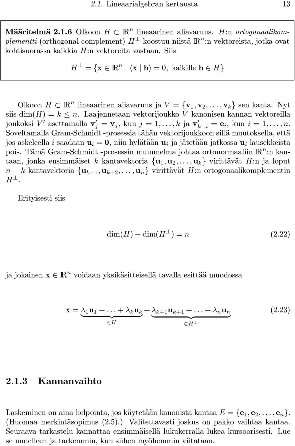 Siis H = {x IR n hx hi =0, kaikille h H} Olkoon H IR n lineaarinen aliavaruus ja V = {v 1, v 2,...,v k } sen kanta. Nyt siis dim(h) = k n.