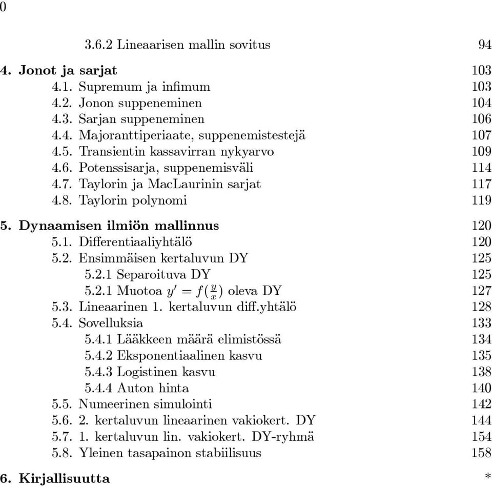 2. Ensimmäisen kertaluvun DY 125 5.2.1 Separoituva DY 125 5.2.1 Muotoa y = f( y x ) oleva DY 127 5.3. Lineaarinen 1. kertaluvun diff.yhtälö 128 5.4. Sovelluksia 133 5.4.1 Lääkkeen määrä elimistössä 134 5.