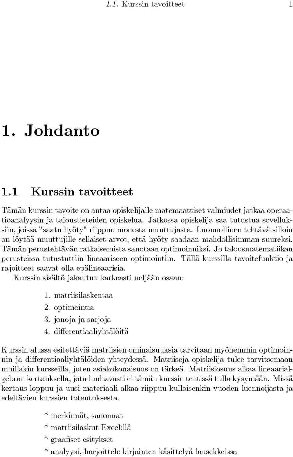 Luonnollinen tehtävä silloin on löytää muuttujille sellaiset arvot, että hyöty saadaan mahdollisimman suureksi. Tämän perustehtävän ratkaisemista sanotaan optimoinniksi.