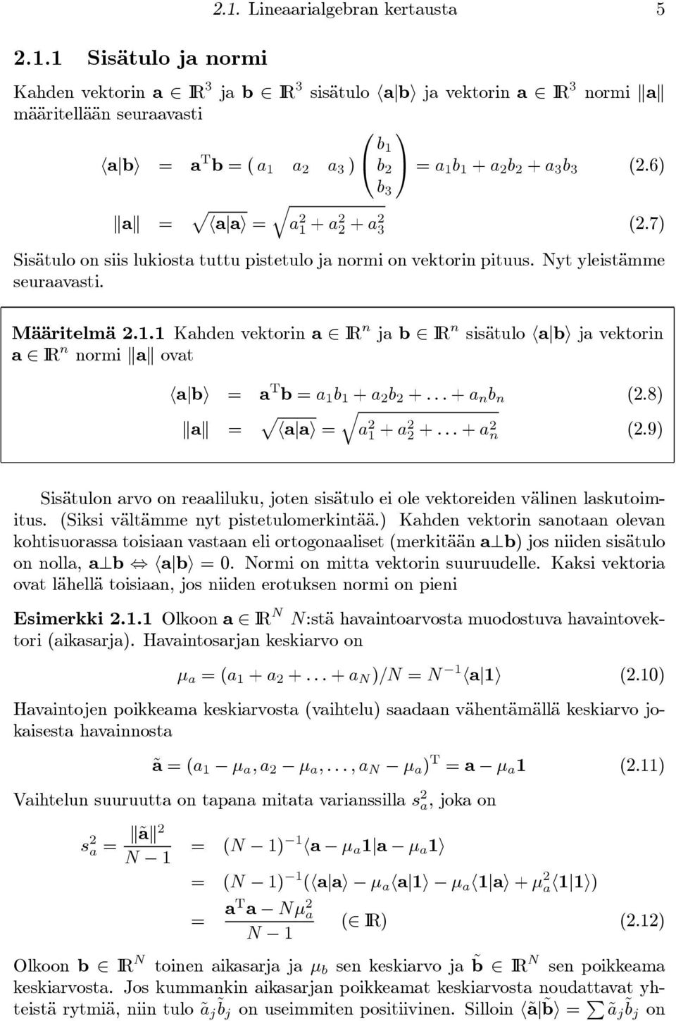 ..+ a n b n (2.8) kak = p q ha ai = a 2 1 + a2 2 +...+ a2 n (2.9) Sisätulon arvo on reaaliluku, joten sisätulo ei ole vektoreiden välinen laskutoimitus. (Siksi vältämme nyt pistetulomerkintää.