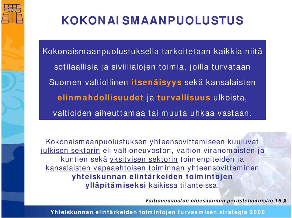 Kokonaismaanpuolustuksen yhteensovittamiseen kuuluvat julkisen sektorin eli valtioneuvoston, valtion viranomaisten ja kuntien sekä yksityisen sektorin