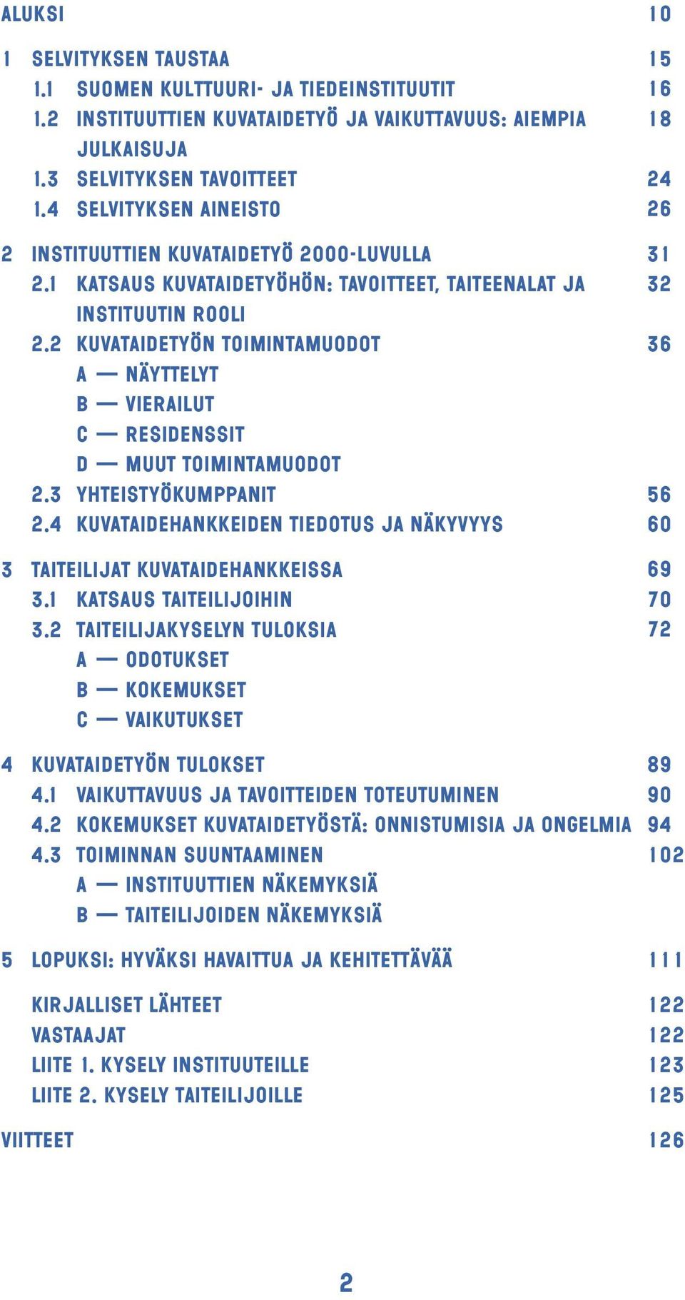 2 Kuvataidetyön toimintamuodot A Näyttelyt B Vierailut C Residenssit D Muut toimintamuodot 2.3 Yhteistyökumppanit 2.4 Kuvataidehankkeiden tiedotus ja näkyvyys 3 TAITEILIJAT KUVATAIDEHANKKEISSA 3.