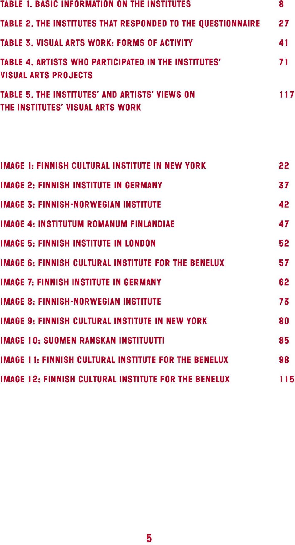 The institutes and artists views on 117 the institutes visual arts work IMAGE 1: Finnish Cultural Institute in New York 22 IMAGE 2: Finnish Institute in Germany 37 IMAGE 3: Finnish-Norwegian