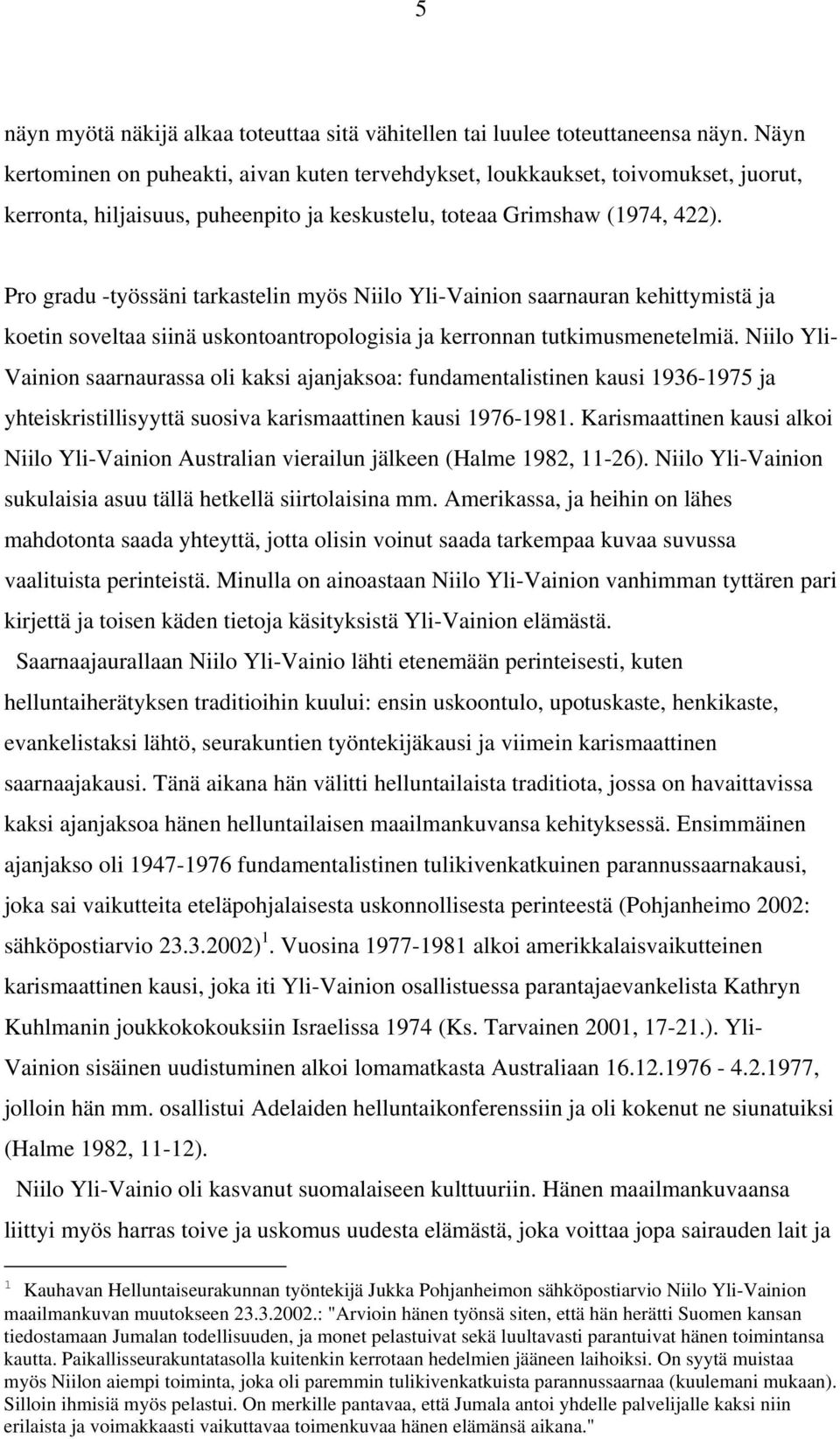 Pro gradu -työssäni tarkastelin myös Niilo Yli-Vainion saarnauran kehittymistä ja koetin soveltaa siinä uskontoantropologisia ja kerronnan tutkimusmenetelmiä.