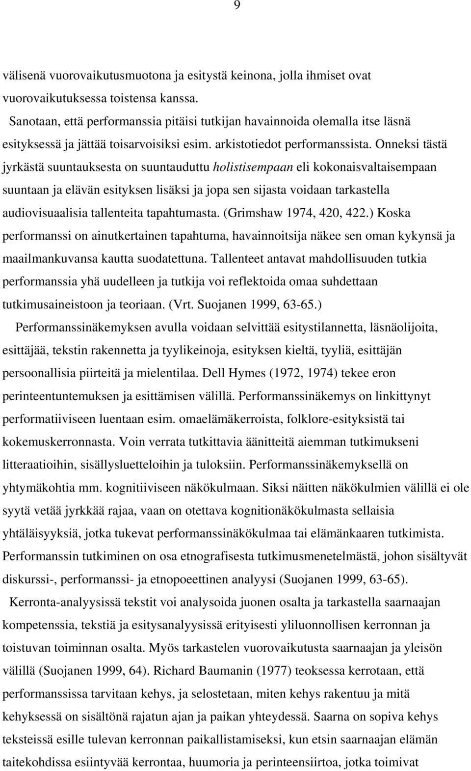 Onneksi tästä jyrkästä suuntauksesta on suuntauduttu holistisempaan eli kokonaisvaltaisempaan suuntaan ja elävän esityksen lisäksi ja jopa sen sijasta voidaan tarkastella audiovisuaalisia tallenteita