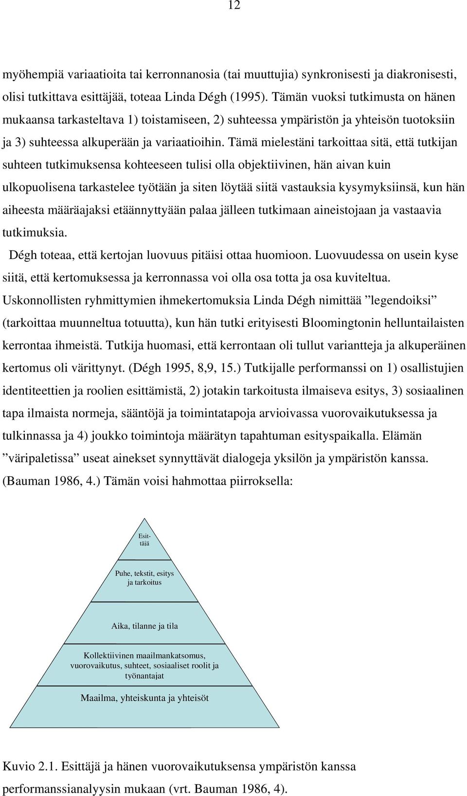 Tämä mielestäni tarkoittaa sitä, että tutkijan suhteen tutkimuksensa kohteeseen tulisi olla objektiivinen, hän aivan kuin ulkopuolisena tarkastelee työtään ja siten löytää siitä vastauksia