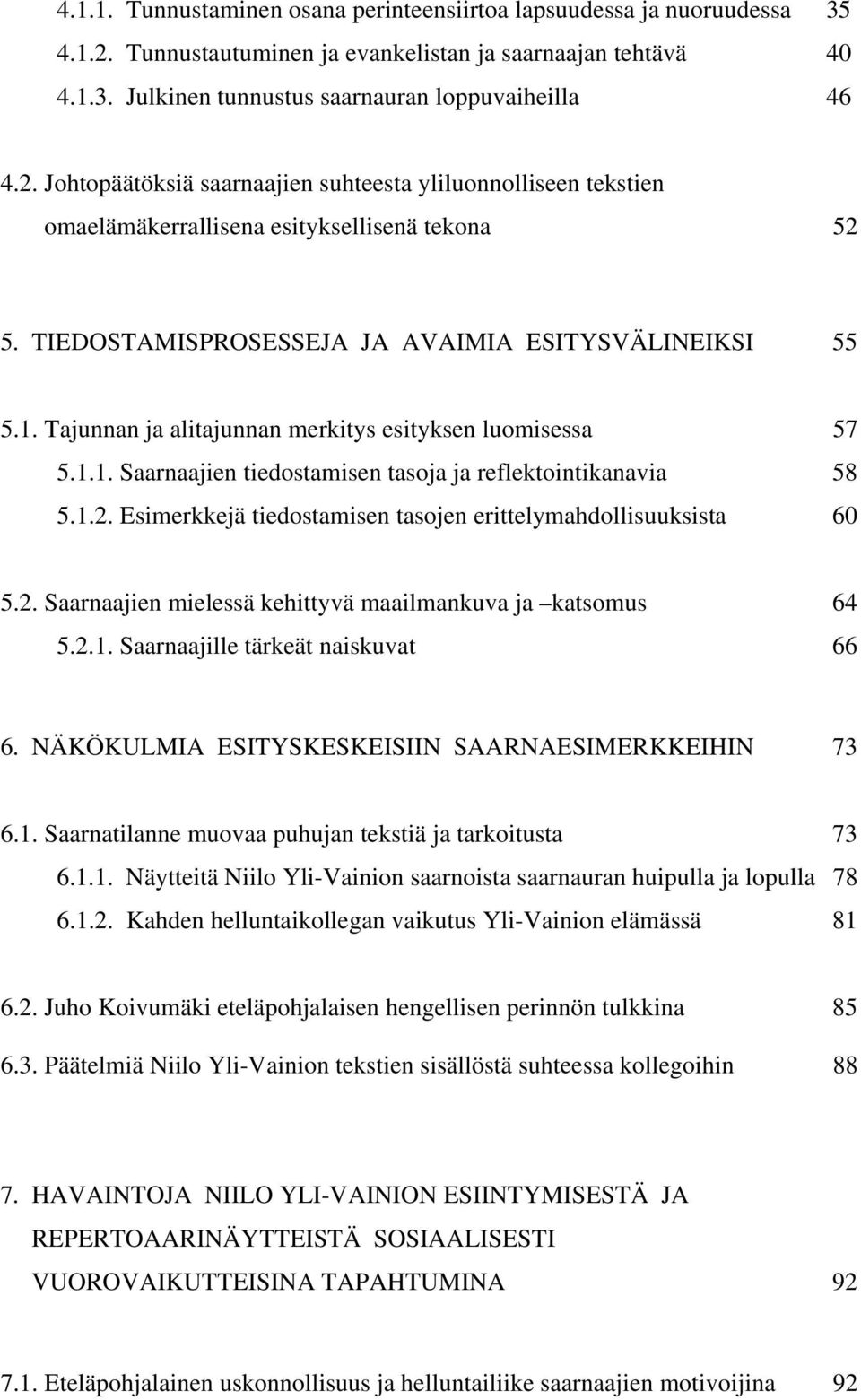 Esimerkkejä tiedostamisen tasojen erittelymahdollisuuksista 60 5.2. Saarnaajien mielessä kehittyvä maailmankuva ja katsomus 64 5.2.1. Saarnaajille tärkeät naiskuvat 66 6.