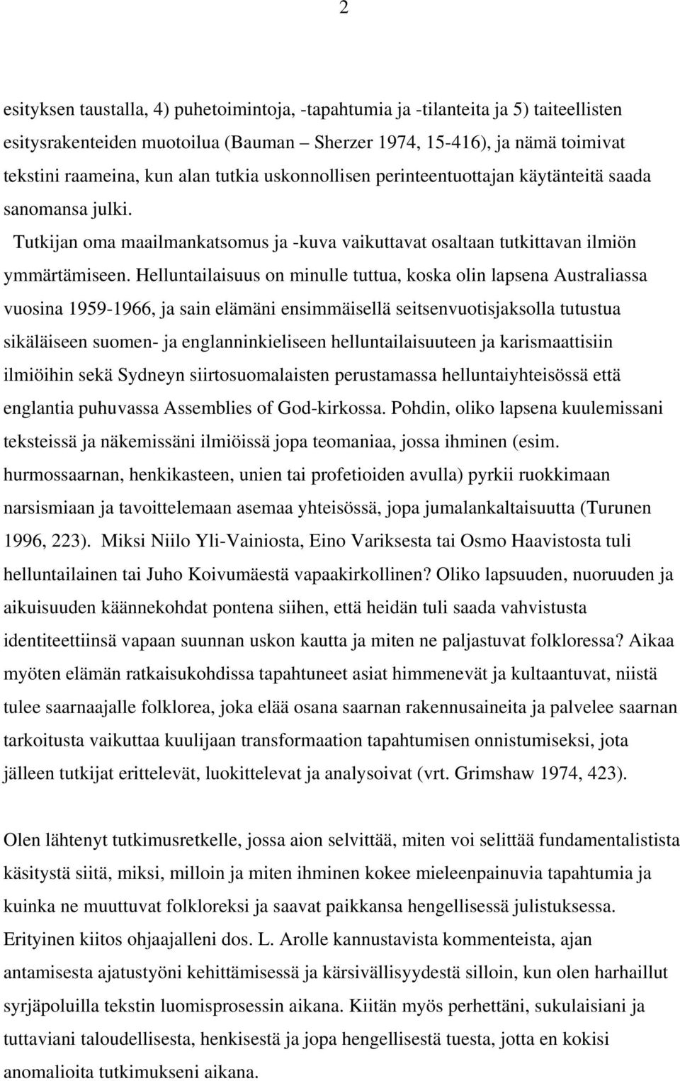 Helluntailaisuus on minulle tuttua, koska olin lapsena Australiassa vuosina 1959-1966, ja sain elämäni ensimmäisellä seitsenvuotisjaksolla tutustua sikäläiseen suomen- ja englanninkieliseen