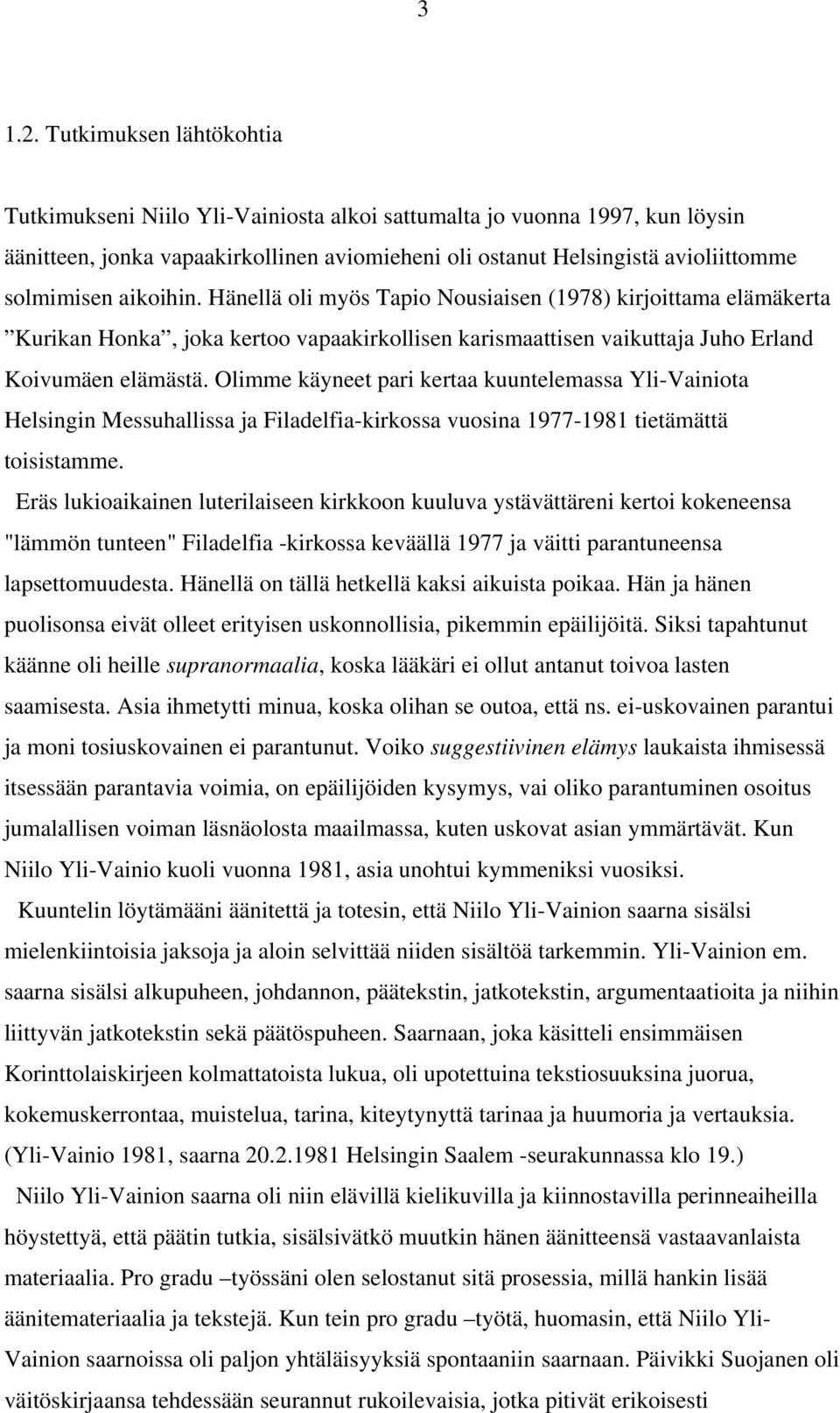 aikoihin. Hänellä oli myös Tapio Nousiaisen (1978) kirjoittama elämäkerta Kurikan Honka, joka kertoo vapaakirkollisen karismaattisen vaikuttaja Juho Erland Koivumäen elämästä.