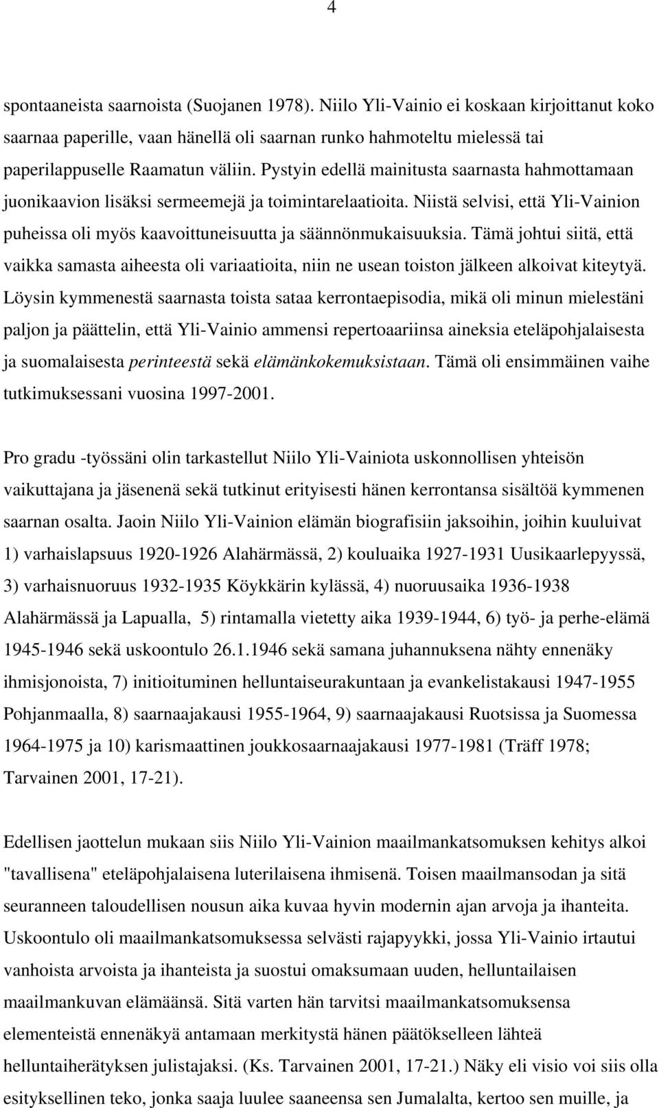 Tämä johtui siitä, että vaikka samasta aiheesta oli variaatioita, niin ne usean toiston jälkeen alkoivat kiteytyä.