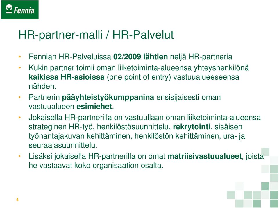 i Jokaisella HR-partnerilla on vastuullaan oman liiketoiminta-alueensa strateginen HR-työ, henkilöstösuunnittelu, rekrytointi,, sisäisen työnantajakuvan