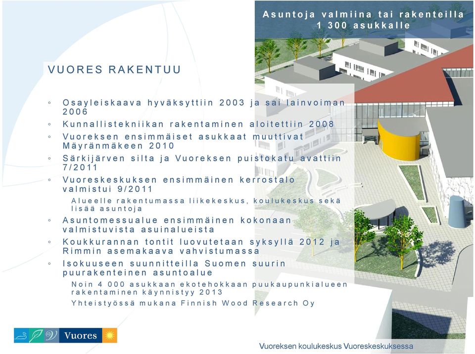 koulukeskus sekä lisää asuntoja Asuntomessualue ensimmäinen kokonaan valmistuvista asuinalueista Koukkurannan tontit luovutetaan syksyllä 2012 ja Rimmin asemakaava vahvistumassa Isokuuseen